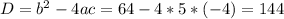 D=b^{2} -4ac=64-4*5*(-4)=144