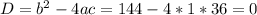 D=b^{2} -4ac=144-4*1*36=0