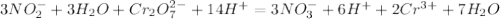 3NO_2^-+3H_2O+Cr_2O_7^{2-}+14H^+=3NO_3^-+6H^++2Cr^{3+}+7H_2O