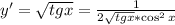 y'=\sqrt{tgx}=\frac{1}{2\sqrt{tgx}*\cos^2 x}