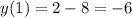 y(1)=2-8=-6