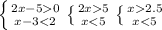 \left \{ {{2x-50} \atop {x-3<2}} \right. \left \{ {{2x5} \atop {x<5}} \right. \left \{ {{x2.5} \atop {x<5}} \right.