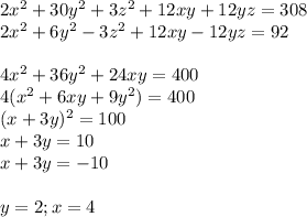 2x^2+30y^2+3z^2+12xy+12yz=308\\&#10;2x^2+6y^2-3z^2+12xy-12yz=92\\\\&#10;4x^2+36y^2+24xy=400\\&#10;4(x^2+6xy+9y^2)=400\\&#10;(x+3y)^2=100\\&#10;x+3y=10\\&#10;x+3y=-10\\&#10;\\&#10;y=2;x=4