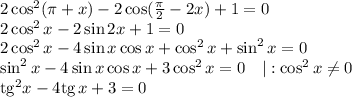 2\cos^2(\pi +x)-2\cos (\frac{\pi}{2}-2x)+1=0\\ 2\cos^2x-2\sin 2x+1=0\\ 2\cos^2x-4\sin x\cos x+\cos^2x+\sin^2x=0\\ \sin^2x-4\sin x\cos x+3\cos^2x=0~~~|:\cos^2x\ne 0\\ {\rm tg}^2x-4{\rm tg}\, x+3=0