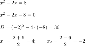 x^2-2x=8\\&#10;\\&#10; x^2-2x-8=0\\&#10;\\&#10;D=(-2)^2-4\cdot (-8)=36\\&#10;\\&#10;x_1= \dfrac{2+6}{2}=4 ;\qquad x_2= \dfrac{2-6}{2}=-2