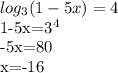 log_{3}(1-5x)=4&#10;&#10;1-5x=3^{4}&#10;&#10;-5x=80&#10;&#10;x=-16&#10;