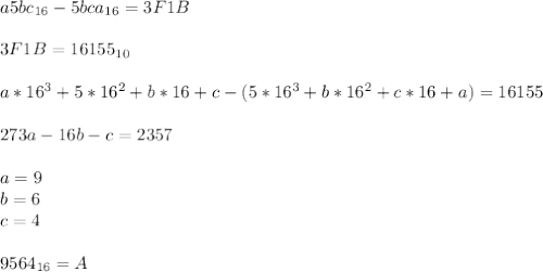 a5bc_{16} -5bca_{16}=3F1B\\\\&#10;3F1B=16155_{10}\\\\&#10;a*16^3+5*16^2+b*16+c-(5*16^3+b*16^2+c*16+a)=16155\\\\&#10;273a-16b-c=2357\\\\&#10;a=9\\&#10;b=6\\&#10;c=4\\\\&#10;9564_{16}=A