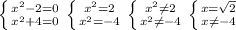 \left \{ {{x^{2}-2=0} \atop {x^{2}+4=0}} \right. \left \{ {{x^{2}=2} \atop {x^{2}=-4}} \right. \left \{ {{x^{2}\neq 2} \atop {x^{2}\neq-4}} \right. \left \{ {{x= \sqrt{2} } \atop {x \neq -4}} \right.