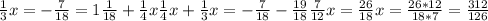 \frac{1}{3}x= -\frac{7}{18}=1 \frac{1}{18} + \frac{1}{4}x &#10;\frac{1}{4}x +\frac{1}{3}x= -\frac{7}{18}- \frac{19}{18} &#10; \frac{7}{12}x= \frac{26}{18} &#10;x= \frac{26*12}{18*7}= \frac{312}{126}