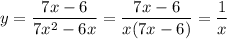 y= \dfrac{7x-6}{7x^2-6x}= \dfrac{7x-6}{x(7x-6)} = \dfrac{1}{x}