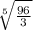 \sqrt[5]{ \frac{96}{3}}