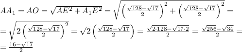 AA_1=AO=\sqrt{AE^2+A_1E^2}=\sqrt{\left(\frac{\sqrt{128}-\sqrt{17}}2\right)^2+\left(\frac{\sqrt{128}-\sqrt{17}}2\right)^2}=\\=\sqrt{2\left(\frac{\sqrt{128}-\sqrt{17}}2\right)^2}=\sqrt2\left(\frac{\sqrt{128}-\sqrt{17}}2\right)=\frac{\sqrt{2\cdot128}-\sqrt{17\cdot2}}2=\frac{\sqrt{256}-\sqrt{34}}2=\\=\frac{16-\sqrt{17}}2