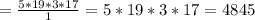 =\frac{5*19*3*17}{1}=5*19*3*17=4845