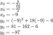 x_{0} =- \frac{b}{2a} \\ x_{0}=- \frac{18}{2} \\ x_{0}=-9 \\ y_{0}= (-9)^{2} +18(-9)-6 \\ y_{0}=81-162-6 \\ y_{0}=-87