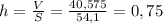 h= \frac{V}{S} = \frac{40,575}{54,1} =0,75