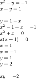 x^2-y=-1\\&#10;x+y=1\\\\&#10;y=1-x\\&#10;x^2-1+x=-1\\&#10;x^2+x=0\\&#10;x(x+1)=0\\&#10;x=0\\&#10;x=-1\\&#10;y=1\\&#10;y=2\\\\&#10;xy=-2