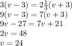 3(v-3)=2 \frac{1}{3} (v+3) \\ 9(v-3)=7(v+3) \\ 9v-27=7v+21 \\ 2v=48 \\ v=24