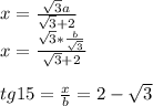 x=\frac{\sqrt{3}a}{\sqrt{3}+2}\\&#10;x=\frac{\sqrt{3}*\frac{b}{\sqrt{3}}}{\sqrt{3}+2}\\\\&#10; tg15=\frac{x}{b}=2-\sqrt{3}