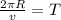 \frac{2 \pi R}{v} =T