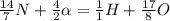 \frac{14}{7} N+ \frac{4}{2 } \alpha = \frac{1}{1} H+ \frac{17}{8} O