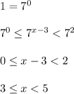 1= 7^{0} \\ \\ 7^{0} \leq 7^{x-3} < 7^{2} \\ \\ 0 \leq x-3