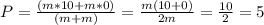 P= \frac{(m*10+m*0)}{(m+m)} = \frac{m(10+0)}{2m} = \frac{10}{2} =5