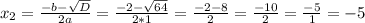 x_{2} = \frac{ -b- \sqrt{D}}{2a} =\frac{ -2- \sqrt{64}}{2*1}=\frac{ -2- {8}}{2}= \frac{-10}{2} = \frac{-5}{1} =-5