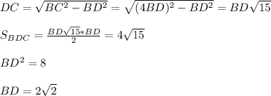 DC=\sqrt{BC^2-BD^2}=\sqrt{(4BD)^2-BD^2}=BD\sqrt{15}\\\\&#10;S_{BDC}=\frac{BD\sqrt{15}*BD}{2}=4\sqrt{15}\\\\&#10;BD^2=8\\\\&#10;BD=2\sqrt{2}