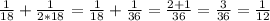 \frac{1}{18}+ \frac{1}{2*18}= \frac{1}{18}+ \frac{1}{36}= \frac{2+1}{36} = \frac{3}{36}= \frac{1}{12}