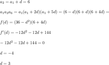 a_{2}=a_{1}+d=6\\\\&#10;a_{1}a_{3}a_{6}=a_{1}(a_{1}+2d)(a_{1}+5d)=(6-d)(6+d)(6+4d)=\\\\&#10; f(d)=(36-d^2)(6+4d)\\\\&#10; f'(d)=-12d^2-12d+144\\\\&#10;-12d^2-12d+144=0\\\\&#10;d=-4\\\\&#10;d=3