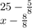 25 - \frac{5}{8} \\&#10;x- \frac{8}{8} \\&#10;