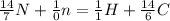 \frac{14}{7} N+ \frac{1}{0} n= \frac{1}{1} H+ \frac{14}{6} C