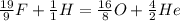 \frac{19}{9} F+ \frac{1}{1}H = \frac{16}{8} O+ \frac{4}{2} He