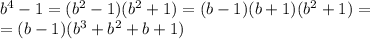 b^4-1=(b^2-1)(b^2+1)=(b-1)(b+1)(b^2+1)=\\&#10;=(b-1)(b^3+b^2+b+1)