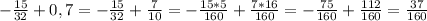 - \frac{15}{32}+0,7= - \frac{15}{32}+ \frac{7}{10}= - \frac{15*5}{160}+ \frac{7*16}{160}= - \frac{75}{160}+ \frac{112}{160}= \frac{37}{160}