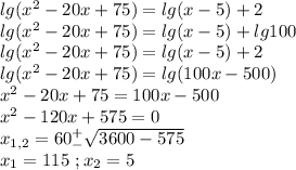 lg(x^2-20x+75)=lg(x-5)+2\\lg(x^2-20x+75)=lg(x-5)+lg100\\lg(x^2-20x+75)=lg(x-5)+2\\lg(x^2-20x+75)=lg(100x-500)\\x^2-20x+75=100x-500\\x^2-120x+575=0\\x_{1,2}=60^+_-\sqrt{3600-575}\\x_1=115\ ;x_2=5