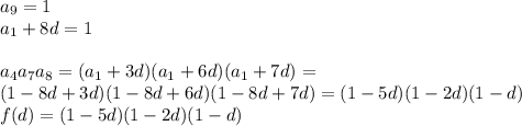 a_{9}=1\\&#10;a_{1}+8d=1\\\\&#10;a_{4}a_{7}a_{8}=(a_{1}+3d)(a_{1}+6d)(a_{1}+7d) =\\&#10;(1-8d+3d)(1-8d+6d)(1-8d+7d)=(1-5d)(1-2d)(1-d)\\&#10;f(d)=(1-5d)(1-2d)(1-d)