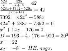 \frac{528}x-\frac{528}{x+14}=42\\\frac{528x+7392-528x}{x(x+14)}=42\\7392=42x^2+588x\\42x^2+588x-7392=0\\x^2+14x-176=0\\D=196+4\cdot176=900=30^2\\x_1=22\\x_2=-8\;-\;HE.\;nogx.