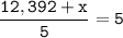 \tt\displaystyle\frac{12,392+x}{5}=5