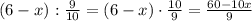 (6-x):\frac9{10}=(6-x)\cdot\frac{10}9=\frac{60-10x}{9}