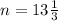 n= 13\frac{1}{3}