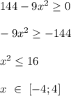 144-9x^2 \geq 0\\\\&#10;-9x^2 \geq -144\\\\&#10; x^2 \leq 16\\\\&#10; x \ \in \ [-4;4]