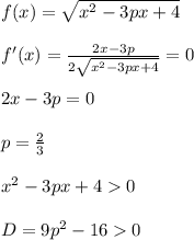 f(x)=\sqrt{x^2-3px+4}\\\\&#10;f'(x) = \frac{2x-3p}{2\sqrt{x^2-3px+4}}=0\\\\&#10;2x-3p=0\\\\ &#10; p=\frac{2}{3}\\\\&#10;x^2-3px+40\\\\&#10; D=9p^2-160\\\\&#10;