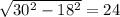 \sqrt{30^{2}-18^{2}}=24