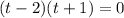 (t-2)(t+1)=0