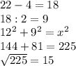 22-4=18 \\ &#10;18:2=9 \\ &#10;12 ^{2} +9 ^{2} = x^{2} \\ &#10;144+81=225 \\ &#10; \sqrt{225} =15