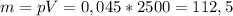 m=pV=0,045*2500=112,5