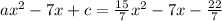 ax^2-7x+c=\frac{15}{7}x^2-7x-\frac{22}{7}