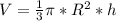 V=\frac{1}{3}\pi*R^{2}*h