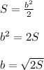 S= \frac{ b^{2} }{2} \\ \\ b^{2} =2S \\ \\ b= \sqrt{2S}